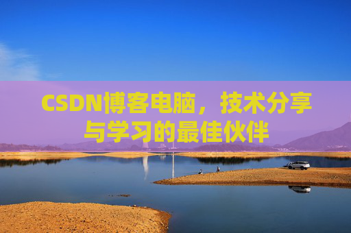 CSDN博客电脑，技术分享与学习的最佳伙伴