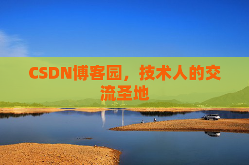 CSDN博客园,技术人的交流圣地 CSDN博客园,技术人的交流圣地